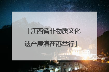 江西省非物质文化遗产展演在港举行