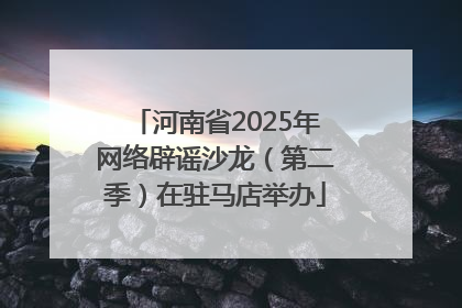 河南省2025年网络辟谣沙龙（第二季）在驻马店举办