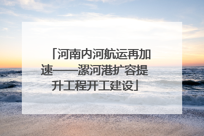 河南内河航运再加速——漯河港扩容提升工程开工建设
