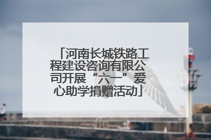 河南长城铁路工程建设咨询有限公司开展“六一”爱心助学捐赠活动