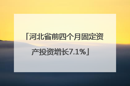 河北省前四个月固定资产投资增长7.1%