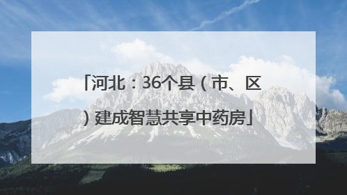 河北：36个县（市、区）建成智慧共享中药房