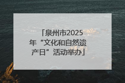 泉州市2025年“文化和自然遗产日”活动举办