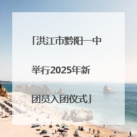 洪江市黔阳一中举行2025年新团员入团仪式