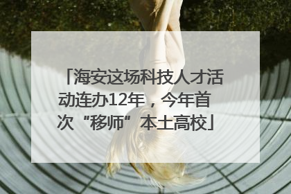 海安这场科技人才活动连办12年，今年首次“移师”本土高校