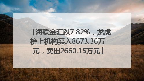 海联金汇跌7.82%，龙虎榜上机构买入8673.36万元，卖出2660.15万元