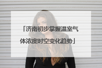 济南初步掌握温室气体浓度时空变化趋势