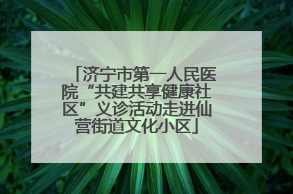 济宁市第一人民医院“共建共享健康社区”义诊活动走进仙营街道文化小区