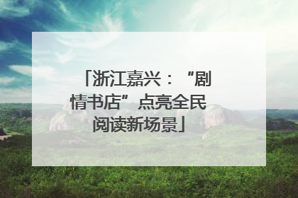 浙江嘉兴：“剧情书店”点亮全民阅读新场景