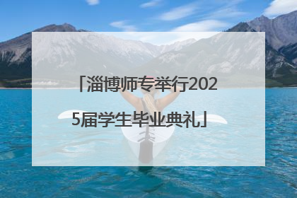 淄博师专举行2025届学生毕业典礼