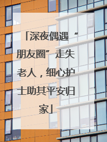 深夜偶遇“朋友圈”走失老人，细心护士助其平安归家