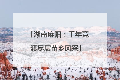 湖南麻阳：千年竞渡尽展苗乡风采