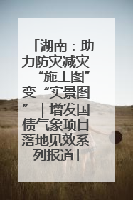 湖南：助力防灾减灾“施工图”变“实景图”｜增发国债气象项目落地见效系列报道