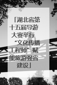湖北省第十五届导游大赛举行 “文化传播工程师”赋能旅游强省建设