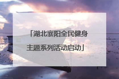 湖北襄阳全民健身主题系列活动启动