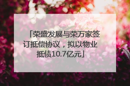 荣盛发展与荣万家签订抵偿协议，拟以物业抵债10.7亿元