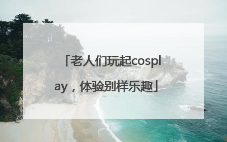 老人们玩起cosplay，体验别样乐趣