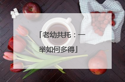 老幼共托：一举如何多得
