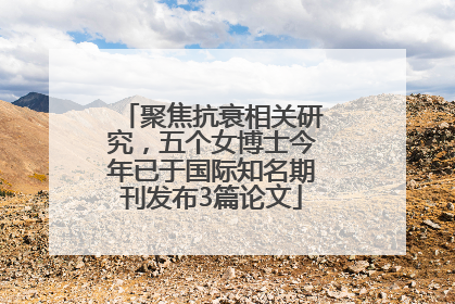 聚焦抗衰相关研究，五个女博士今年已于国际知名期刊发布3篇论文
