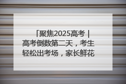 聚焦2025高考｜高考倒数第二天，考生轻松出考场，家长鲜花相迎共庆成长里程碑