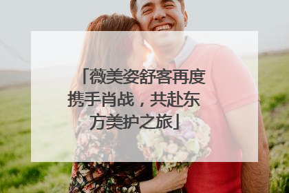 薇美姿舒客再度携手肖战，共赴东方美护之旅