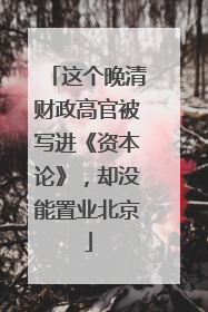 这个晚清财政高官被写进《资本论》，却没能置业北京