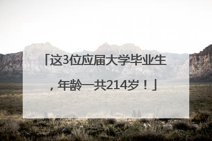这3位应届大学毕业生，年龄一共214岁！