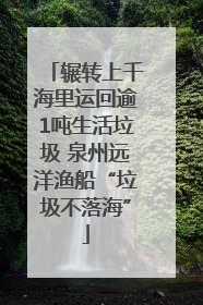 辗转上千海里运回逾1吨生活垃圾 泉州远洋渔船“垃圾不落海”