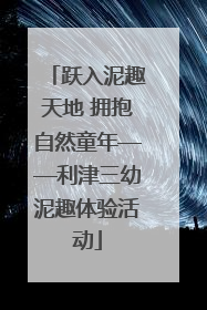 跃入泥趣天地 拥抱自然童年——利津三幼泥趣体验活动