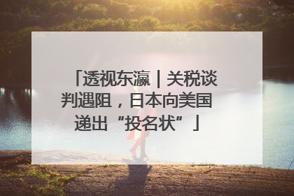 透视东瀛｜关税谈判遇阻，日本向美国递出“投名状”