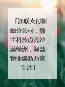 通联支付新疆分公司：数字科技点亮沙漠绿洲，智慧物业焕新万家生活