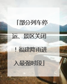 部分列车停运、景区关闭！福建降雨进入最强时段