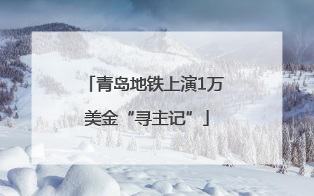 青岛地铁上演1万美金“寻主记”