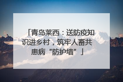 青岛莱西：送防疫知识进乡村，筑牢人畜共患病“防护墙”