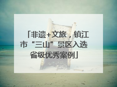 非遗+文旅，镇江市“三山”景区入选省级优秀案例