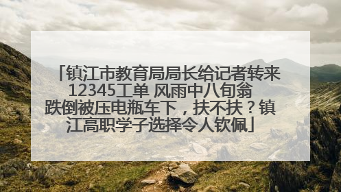 镇江市教育局局长给记者转来12345工单 风雨中八旬翁跌倒被压电瓶车下，扶不扶？镇江高职学子选择令人钦佩