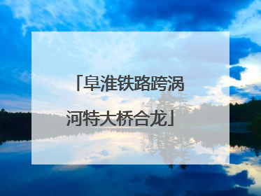 阜淮铁路跨涡河特大桥合龙