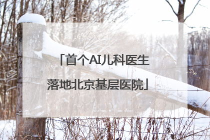 首个AI儿科医生落地北京基层医院