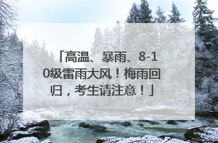 高温、暴雨、8-10级雷雨大风！梅雨回归，考生请注意！