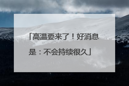 高温要来了！好消息是：不会持续很久