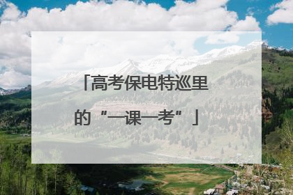 高考保电特巡里的“一课一考”
