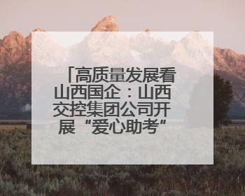 高质量发展看山西国企：山西交控集团公司开展“爱心助考”志愿服务活动