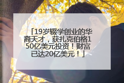 19岁辍学创业的华裔天才，获扎克伯格150亿美元投资！财富已达20亿美元！