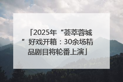 2025年“荟萃蓉城”好戏开箱：30余场精品剧目将轮番上演