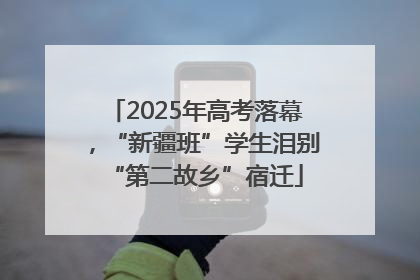 2025年高考落幕，“新疆班”学生泪别“第二故乡”宿迁