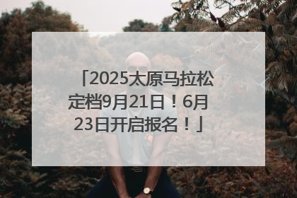 2025太原马拉松定档9月21日！6月23日开启报名！