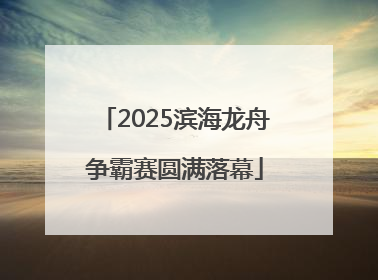 2025滨海龙舟争霸赛圆满落幕