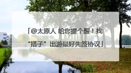 @太原人 给您提个醒！找“搭子”出游最好先签协议