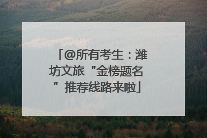 @所有考生：潍坊文旅“金榜题名”推荐线路来啦