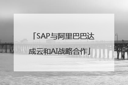 SAP与阿里巴巴达成云和AI战略合作